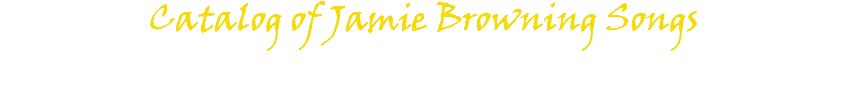 Catalog of Jamie Browning Songs 
